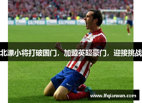 北漂小将打破国门，加盟英超豪门，迎接挑战